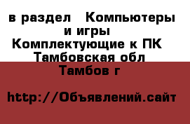  в раздел : Компьютеры и игры » Комплектующие к ПК . Тамбовская обл.,Тамбов г.